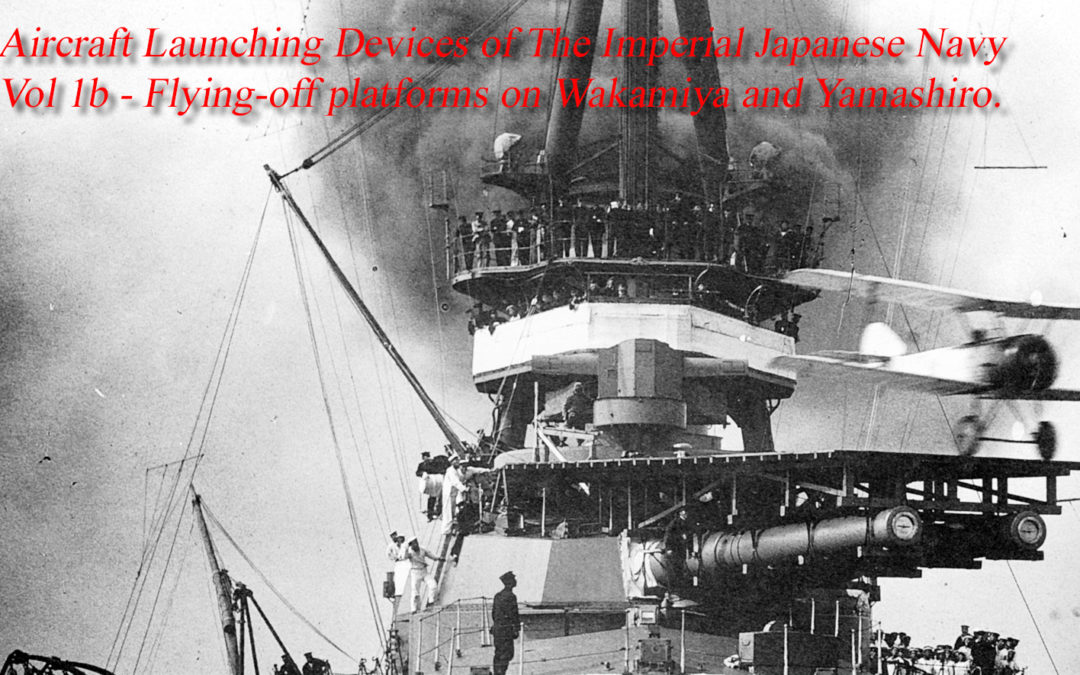 Aircraft Launching Devices of the Imperial Japanese Navy: Vol 1B – Flying-Off Platforms on Wakamiya and Yamashiro